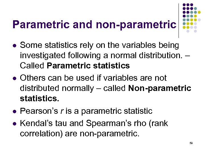 Parametric and non-parametric l l Some statistics rely on the variables being investigated following