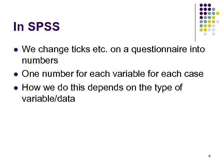 In SPSS l l l We change ticks etc. on a questionnaire into numbers