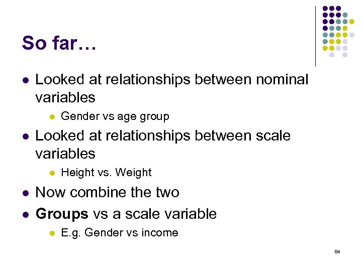 So far… l Looked at relationships between nominal variables l l Looked at relationships