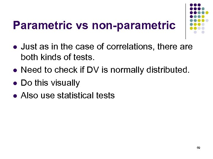 Parametric vs non-parametric l l Just as in the case of correlations, there are