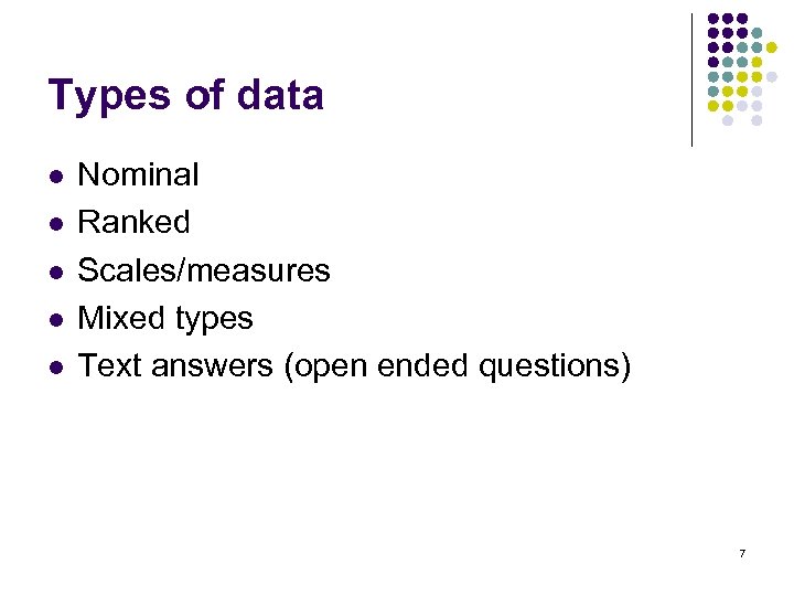 Types of data l l l Nominal Ranked Scales/measures Mixed types Text answers (open