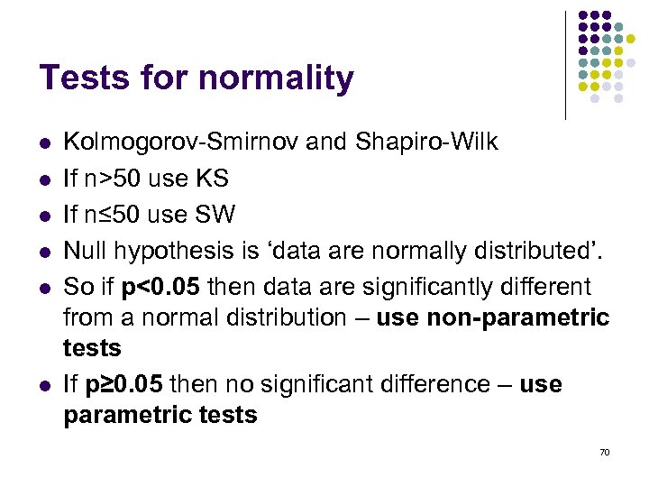 Tests for normality l l l Kolmogorov-Smirnov and Shapiro-Wilk If n>50 use KS If