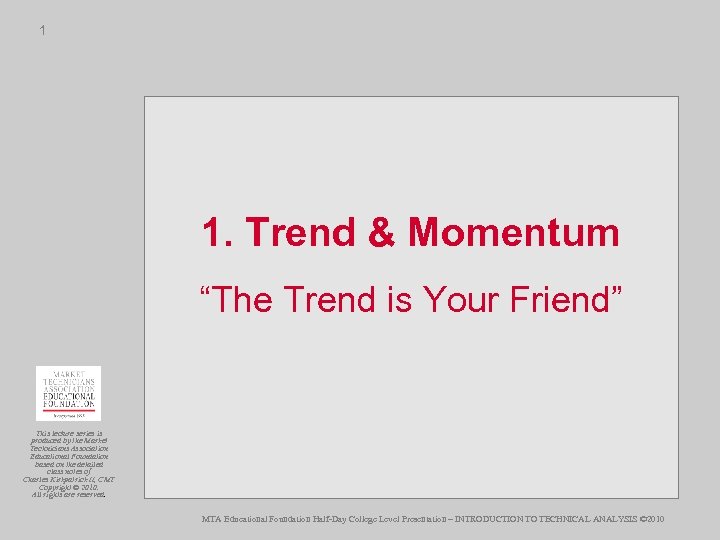 1 1. Trend & Momentum “The Trend is Your Friend” This lecture series is