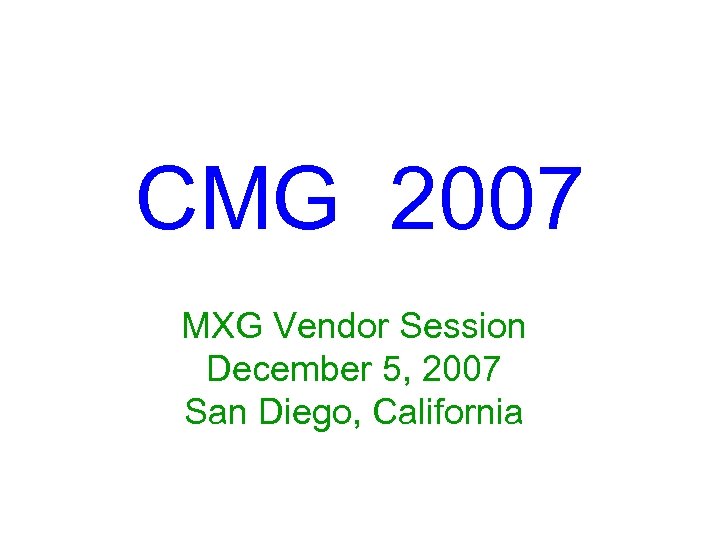 CMG 2007 MXG Vendor Session December 5, 2007 San Diego, California 