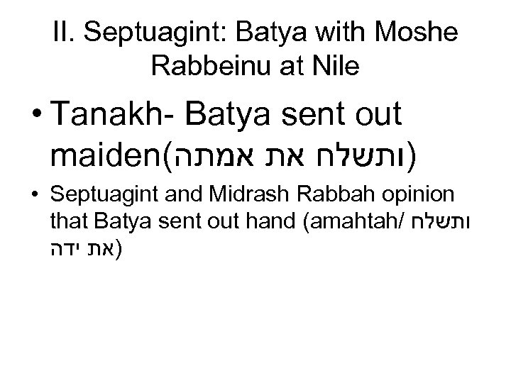 II. Septuagint: Batya with Moshe Rabbeinu at Nile • Tanakh- Batya sent out maiden(