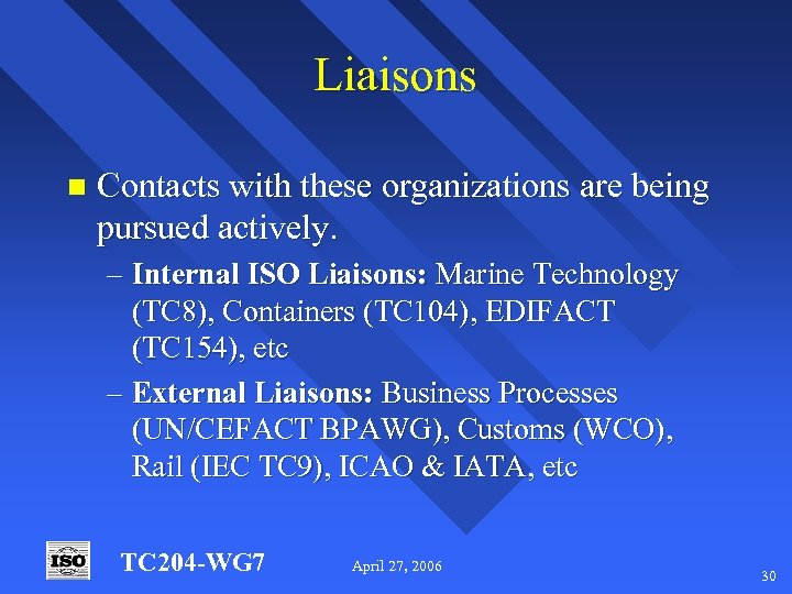 Liaisons n Contacts with these organizations are being pursued actively. – Internal ISO Liaisons: