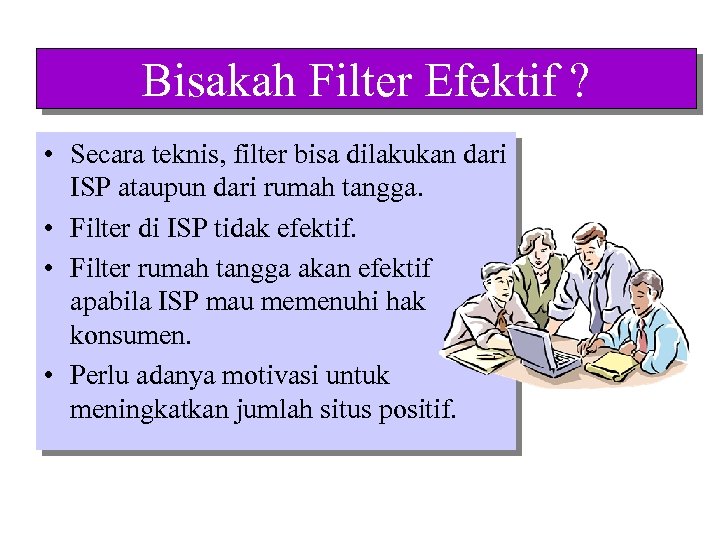 Bisakah Filter Efektif ? • Secara teknis, filter bisa dilakukan dari ISP ataupun dari