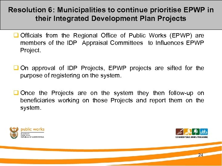 Resolution 6: Municipalities to continue prioritise EPWP in their Integrated Development Plan Projects q