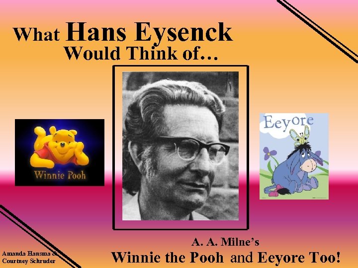 What Hans Eysenck Would Think of… A. A. Milne’s Amanda Hansma & Courtney Schruder