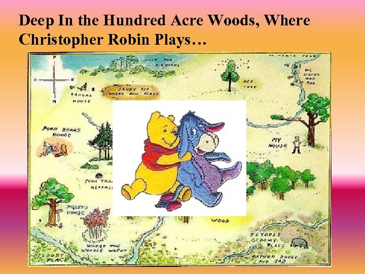 Deep In the Hundred Acre Woods, Where Christopher Robin Plays… 