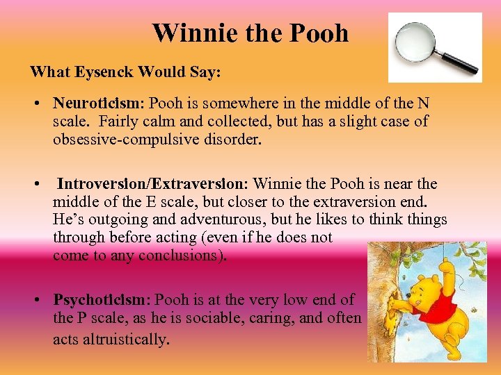 Winnie the Pooh What Eysenck Would Say: • Neuroticism: Pooh is somewhere in the