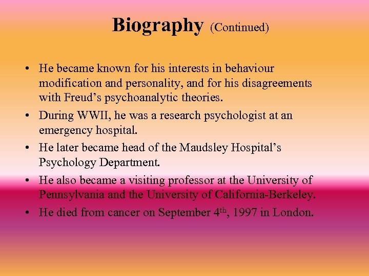 Biography (Continued) • He became known for his interests in behaviour modification and personality,