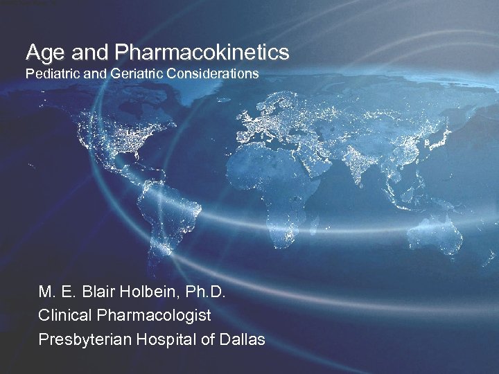 Age and Pharmacokinetics Pediatric and Geriatric Considerations M. E. Blair Holbein, Ph. D. Clinical