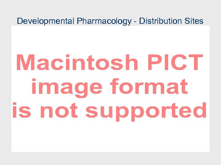 Developmental Pharmacology - Distribution Sites 