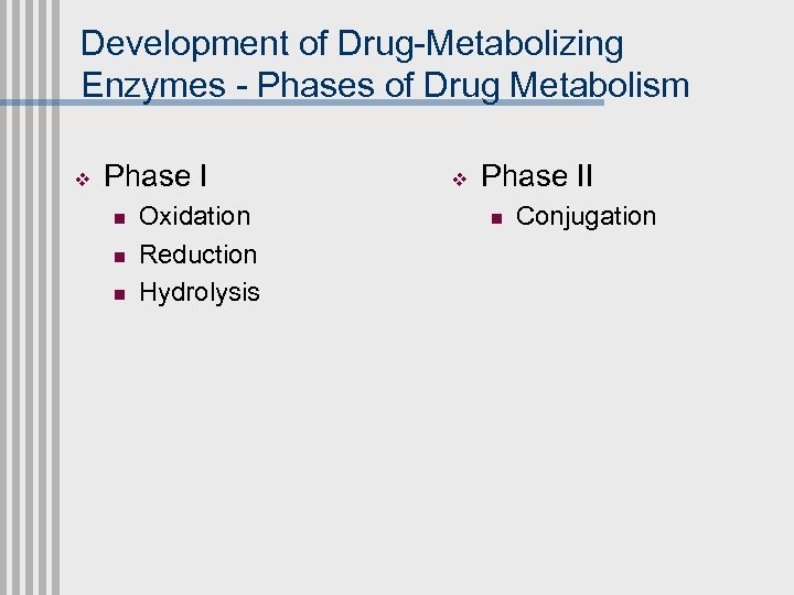 Development of Drug-Metabolizing Enzymes - Phases of Drug Metabolism v Phase I n n