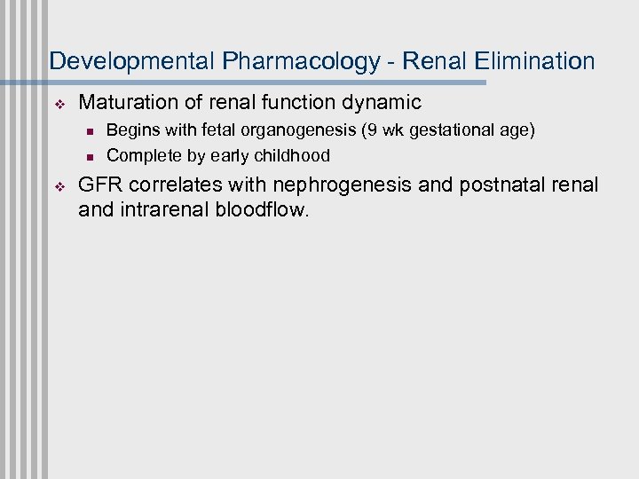 Developmental Pharmacology - Renal Elimination v Maturation of renal function dynamic n n v