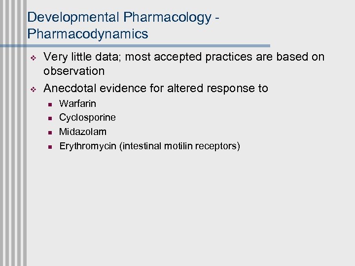 Developmental Pharmacology - Pharmacodynamics v v Very little data; most accepted practices are based