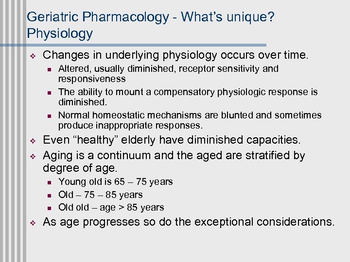 Geriatric Pharmacology - What’s unique? Physiology v Changes in underlying physiology occurs over time.