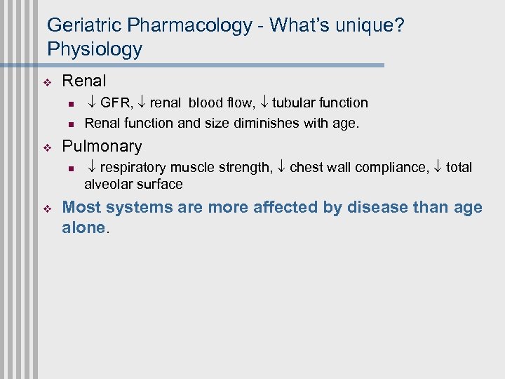 Geriatric Pharmacology - What’s unique? Physiology v Renal n n v Pulmonary n v