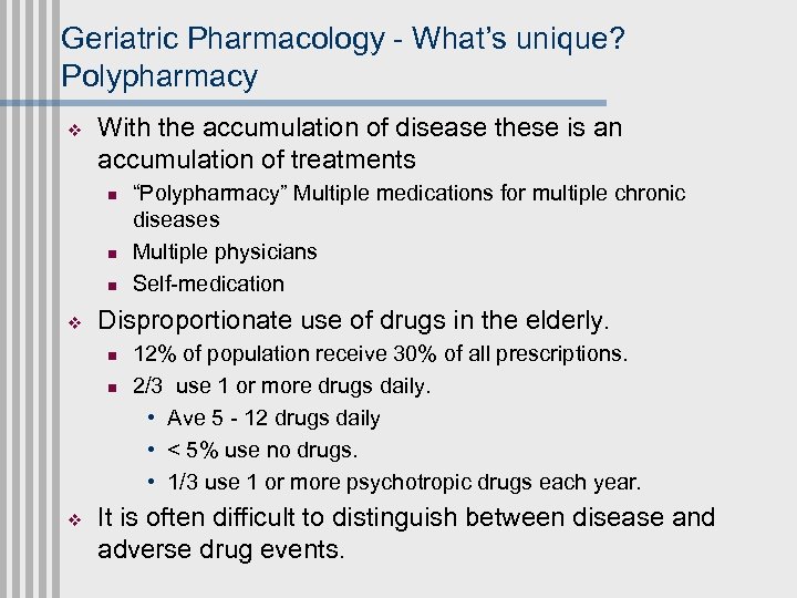 Geriatric Pharmacology - What’s unique? Polypharmacy v With the accumulation of disease these is