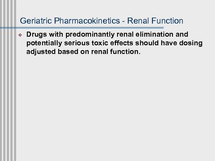 Geriatric Pharmacokinetics - Renal Function v Drugs with predominantly renal elimination and potentially serious