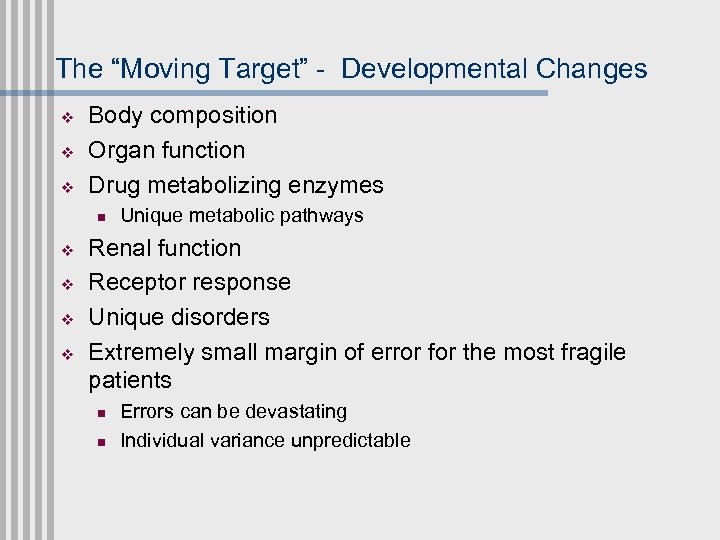 The “Moving Target” - Developmental Changes v v v Body composition Organ function Drug