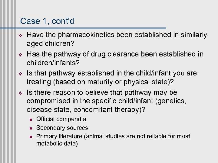 Case 1, cont’d v v Have the pharmacokinetics been established in similarly aged children?