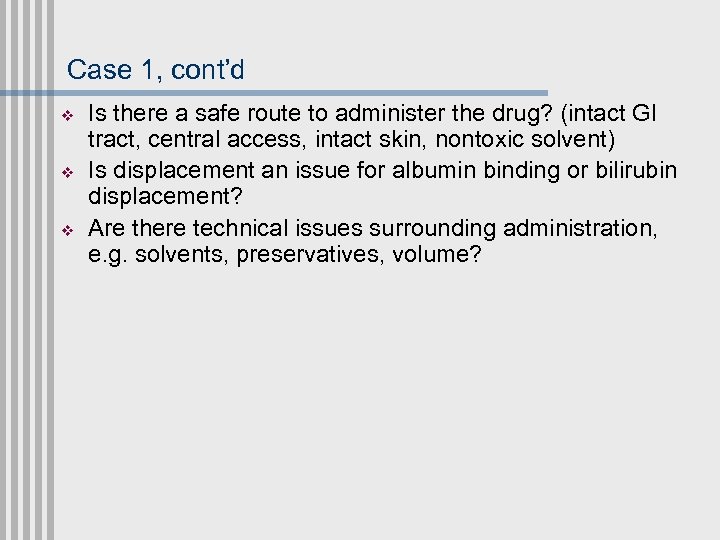 Case 1, cont’d v v v Is there a safe route to administer the