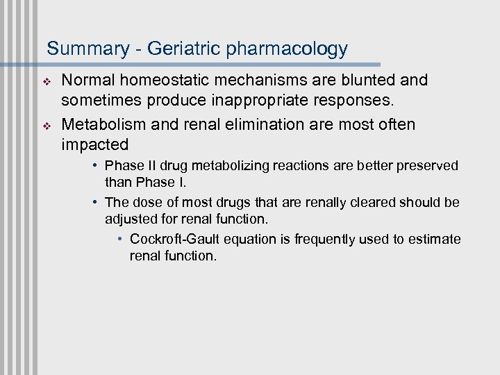 Summary - Geriatric pharmacology v v Normal homeostatic mechanisms are blunted and sometimes produce