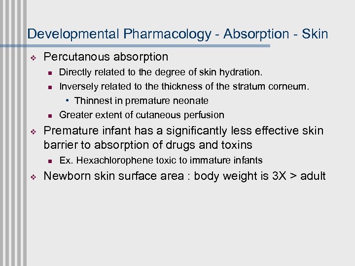 Developmental Pharmacology - Absorption - Skin v Percutanous absorption n v Premature infant has