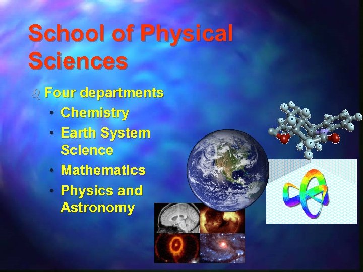 School of Physical Sciences b Four • • departments Chemistry Earth System Science Mathematics