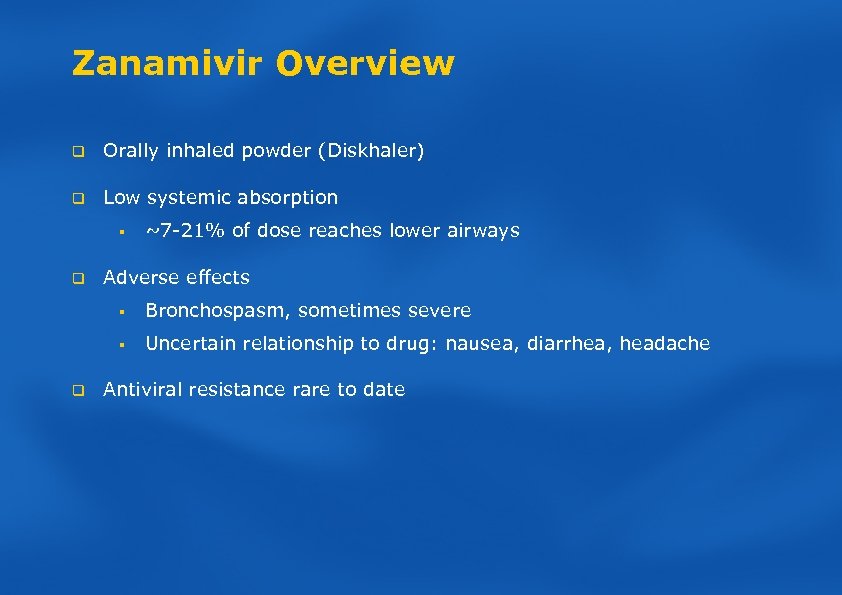 Zanamivir Overview q Orally inhaled powder (Diskhaler) q Low systemic absorption § q ~7