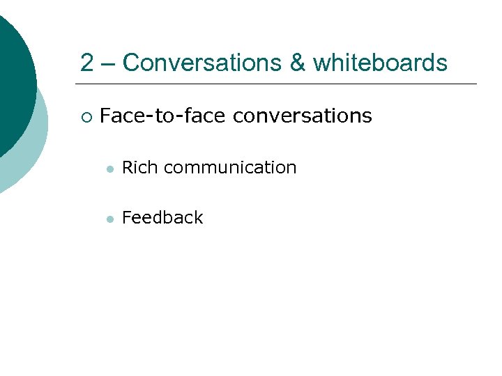 2 – Conversations & whiteboards ¡ Face-to-face conversations l Rich communication l Feedback 