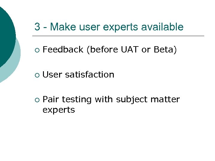 3 - Make user experts available ¡ Feedback (before UAT or Beta) ¡ User