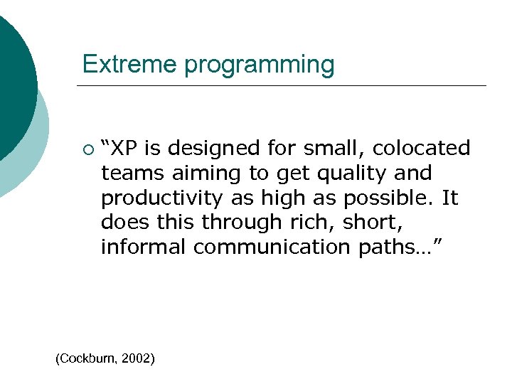 Extreme programming ¡ “XP is designed for small, colocated teams aiming to get quality