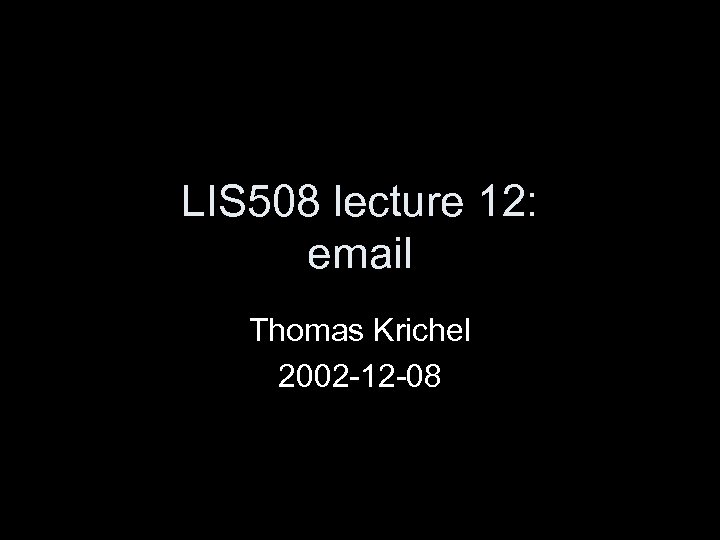 LIS 508 lecture 12: email Thomas Krichel 2002 -12 -08 