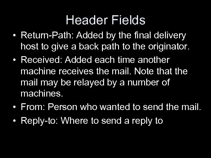 Header Fields • Return-Path: Added by the final delivery host to give a back