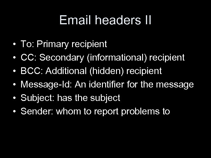 Email headers II • • • To: Primary recipient CC: Secondary (informational) recipient BCC: