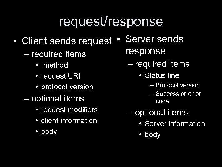 request/response • Client sends request • Server sends response – required items • method