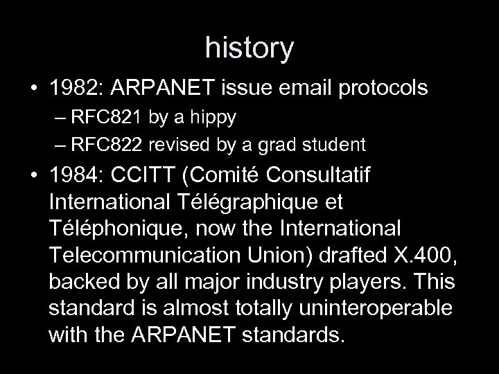 history • 1982: ARPANET issue email protocols – RFC 821 by a hippy –