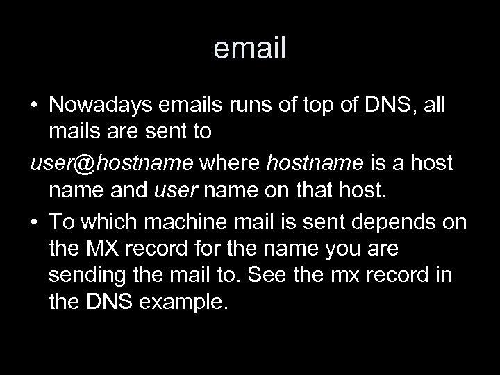 email • Nowadays emails runs of top of DNS, all mails are sent to