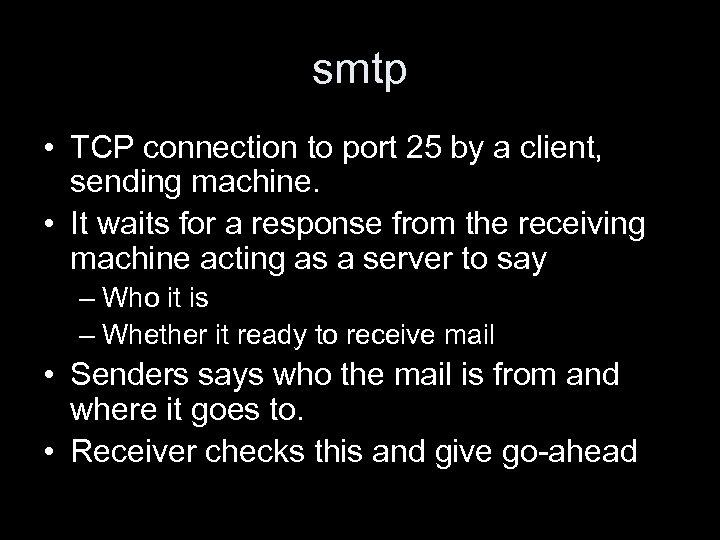 smtp • TCP connection to port 25 by a client, sending machine. • It