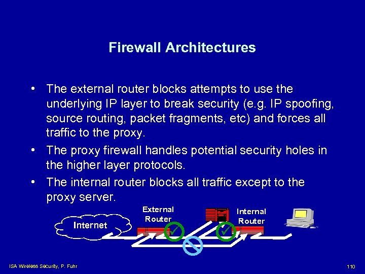 Firewall Architectures • The external router blocks attempts to use the underlying IP layer