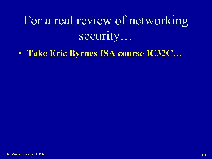 For a real review of networking security… • Take Eric Byrnes ISA course IC