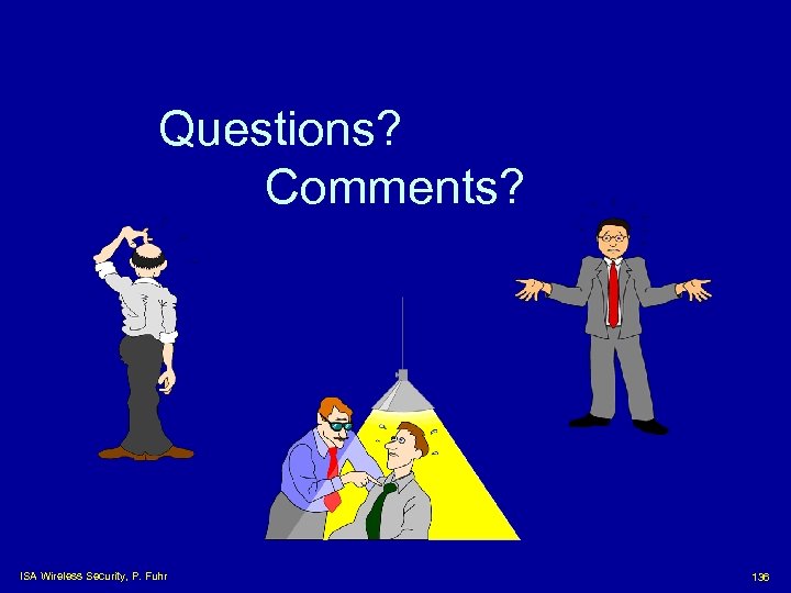 Questions? Comments? ISA Wireless Security, P. Fuhr 136 