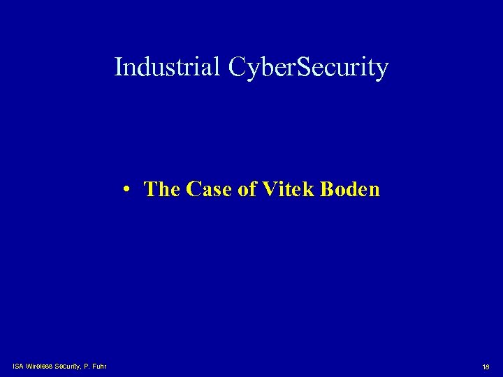 Industrial Cyber. Security • The Case of Vitek Boden ISA Wireless Security, P. Fuhr