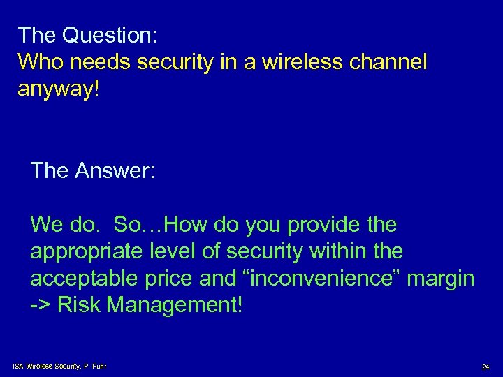 The Question: Who needs security in a wireless channel anyway! The Answer: We do.