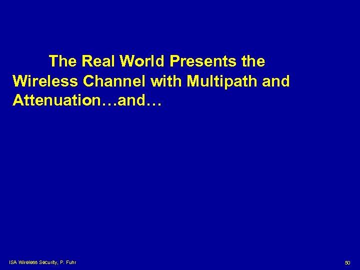 The Real World Presents the Wireless Channel with Multipath and Attenuation…and… ISA Wireless Security,