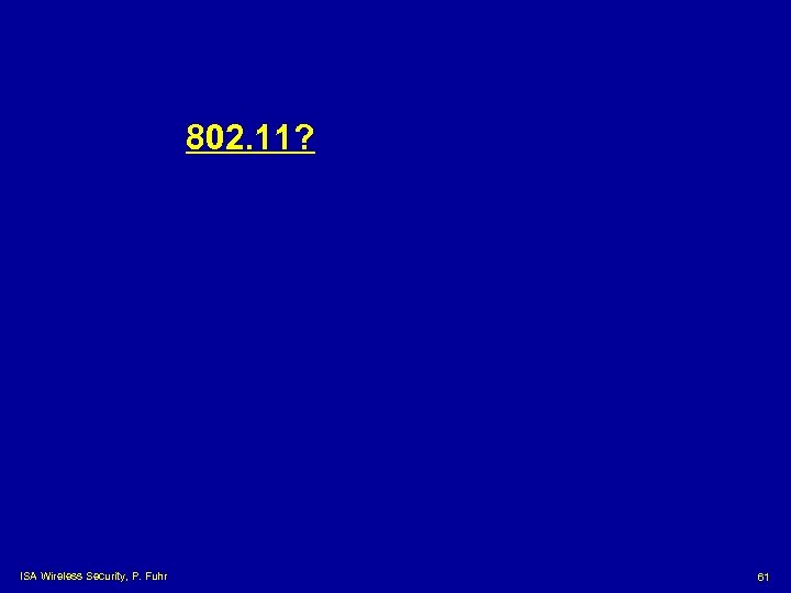 802. 11? ISA Wireless Security, P. Fuhr 61 