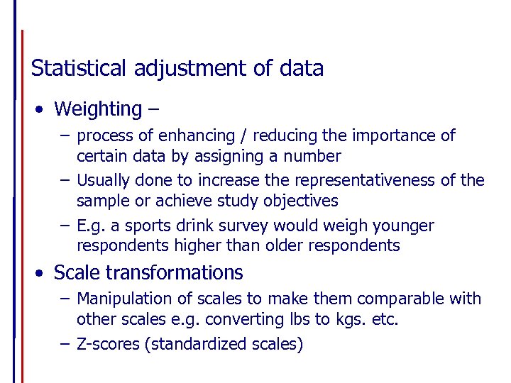 Statistical adjustment of data • Weighting – – process of enhancing / reducing the